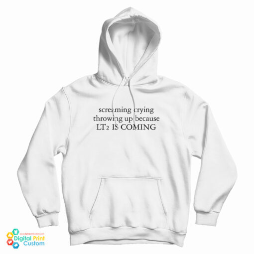 Screaming Crying Throwing Up Because LT2 Is Coming Hoodie
