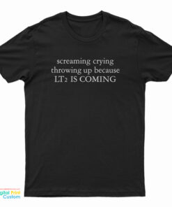 Screaming Crying Throwing Up Because LT2 Is Coming T-Shirt