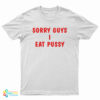 Sorry Guys I Eat Pussy T-Shirt
