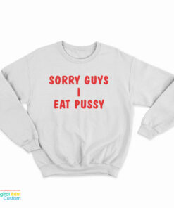 Sorry Guys I Eat Pussy Sweatshirt