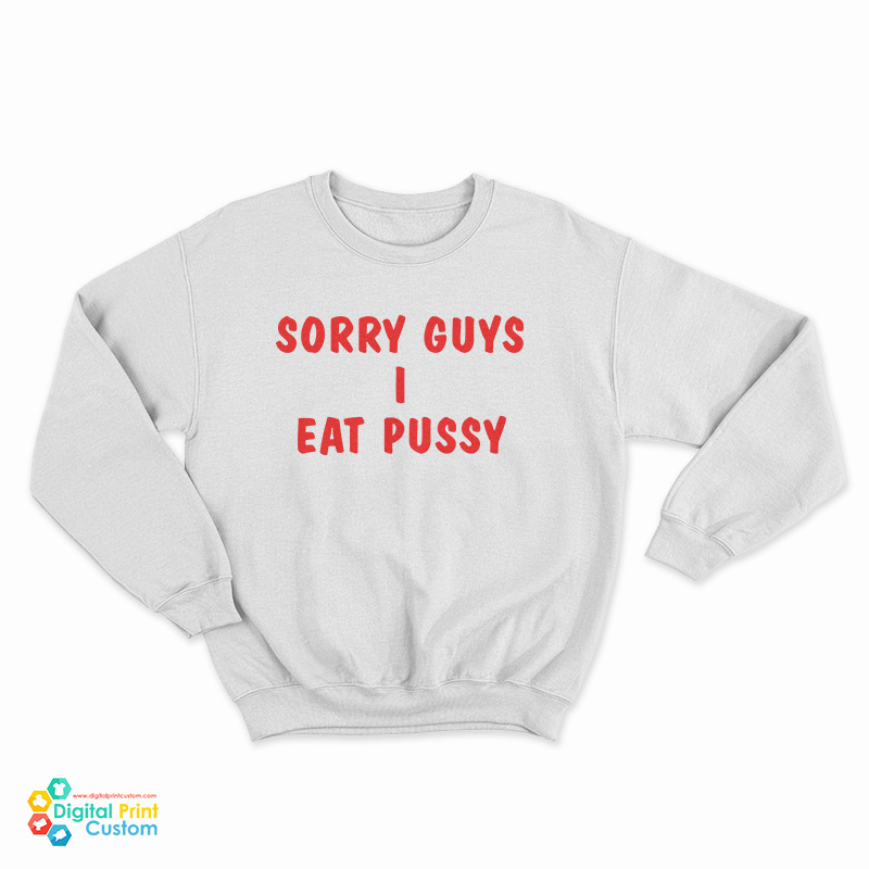 Sorry Guys I Eat Pussy Sweatshirt