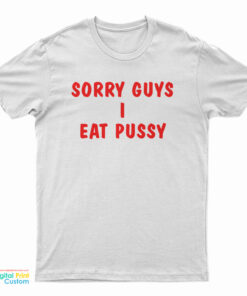Sorry Guys I Eat Pussy T-Shirt