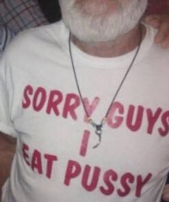 Sorry Guys I Eat Pussy T-Shirt