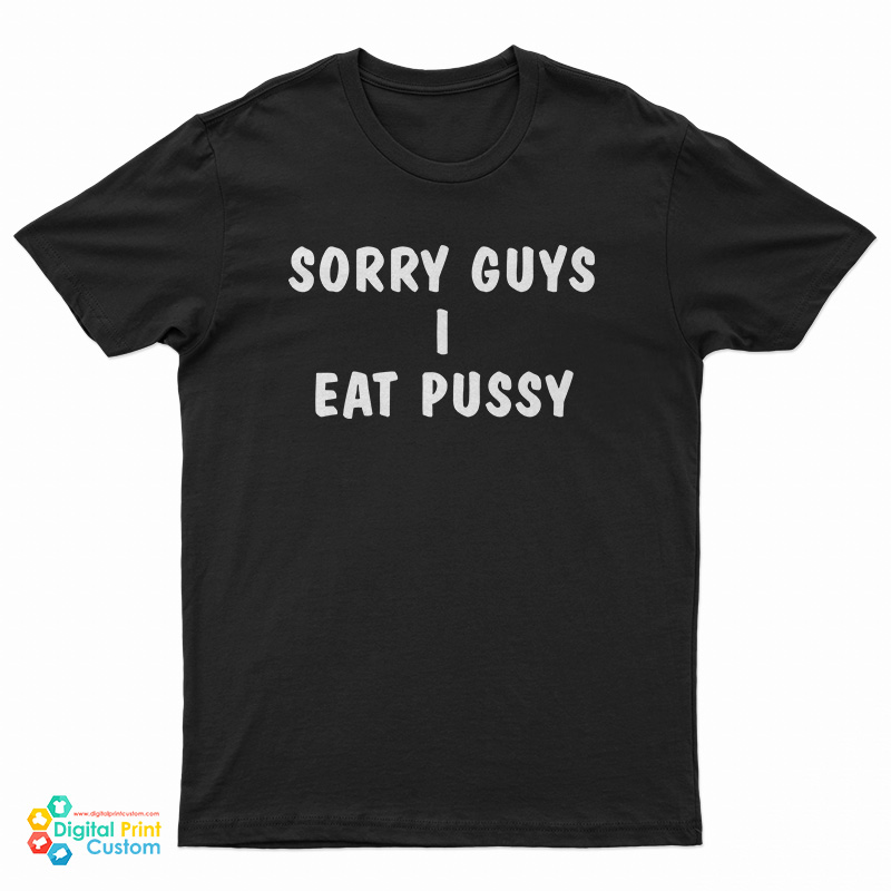 Sorry Guys I Eat Pussy T-Shirt
