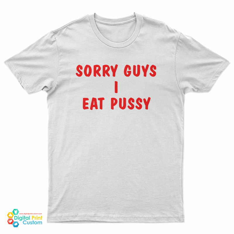 Sorry Guys I Eat Pussy T-Shirt