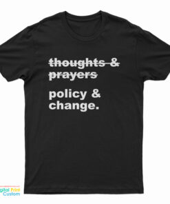 Thoughts And Prayers Policy And Change T-Shirt