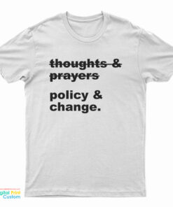 Thoughts And Prayers Policy And Change T-Shirt