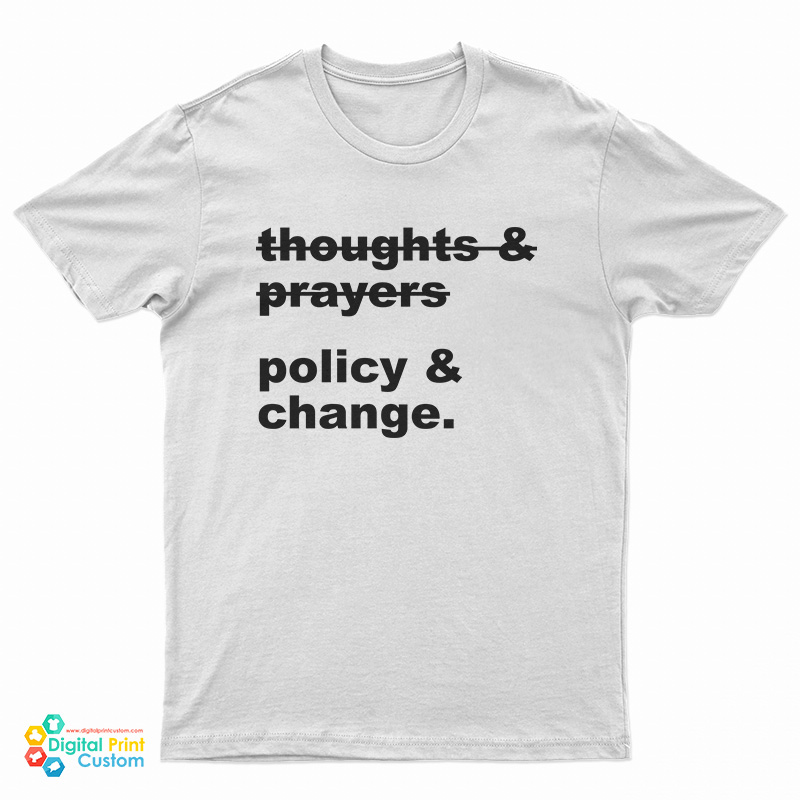 Thoughts And Prayers Policy And Change T-Shirt