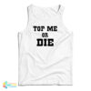 Top Me Or Die Tank Top