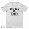Top Me Or Die T-Shirt