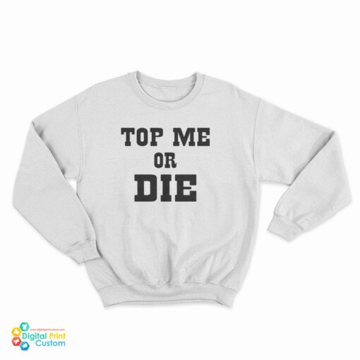 Top Me Or Die Sweatshirt