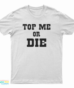 Top Me Or Die T-Shirt