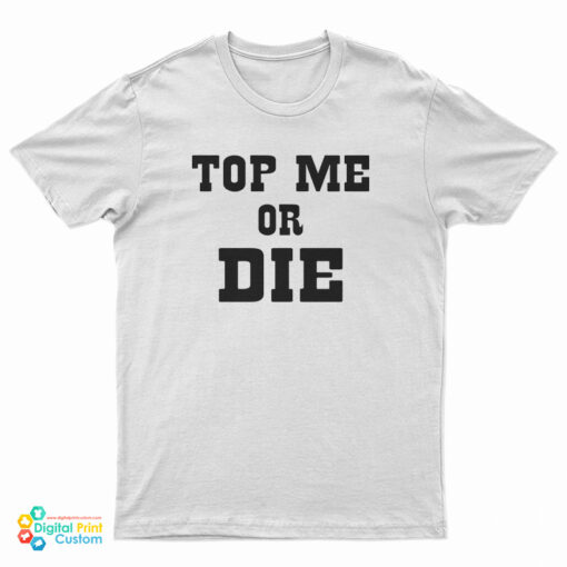 Top Me Or Die T-Shirt