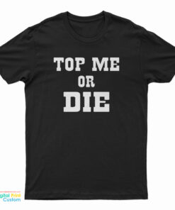 Top Me Or Die T-Shirt