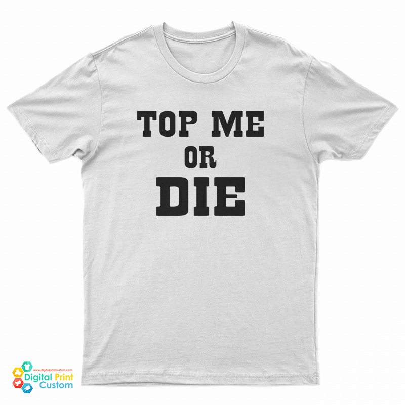 Top Me Or Die TShirt For UNISEX