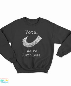 Vote We're Ruthless Sweatshirt