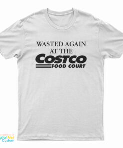 Wasted Again At The Costco Food Court T-Shirt