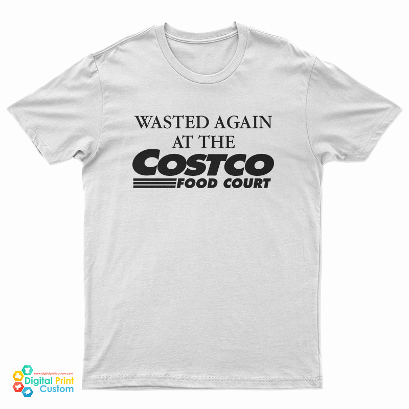 Wasted Again At The Costco Food Court T-Shirt