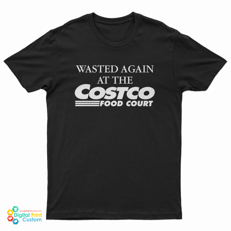 Wasted Again At The Costco Food Court T-Shirt