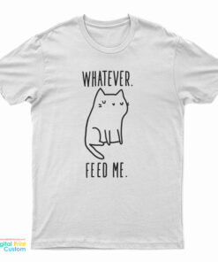 Whatever Feed Me Cat T-Shirt