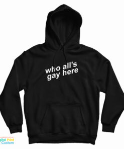 Who All's Gay Here Hoodie