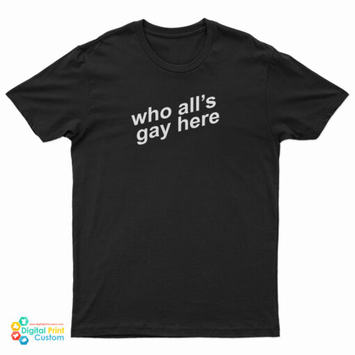 Who All's Gay Here T-Shirt