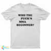 Who The Fuck's MMA Beginner T-Shirt