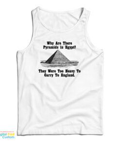 Why Are There Pyramids In Egypt They Were Too Heavy To Carry To England Tank Top