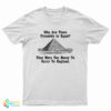 Why Are There Pyramids In Egypt They Were Too Heavy To Carry To England T-Shirt
