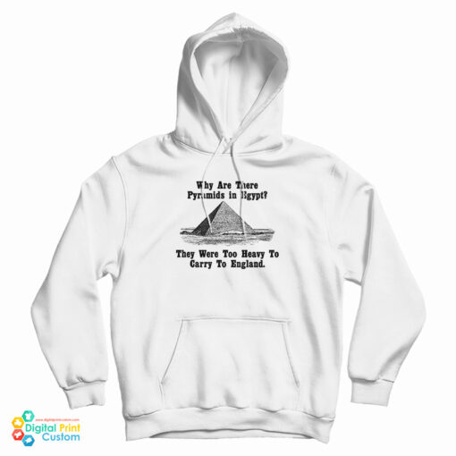 Why Are There Pyramids In Egypt They Were Too Heavy To Carry To England Hoodie
