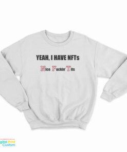 Yeah I Have NFTs Nice Fucking Tits Sweatshirt