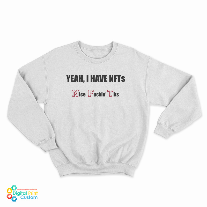 Yeah I Have NFTs Nice Fucking Tits Sweatshirt