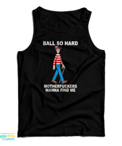 Ball So Hard Motherfuckers Wanna Find Me Tank Top