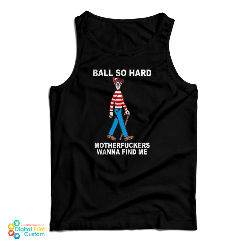 Ball So Hard Motherfuckers Wanna Find Me Tank Top