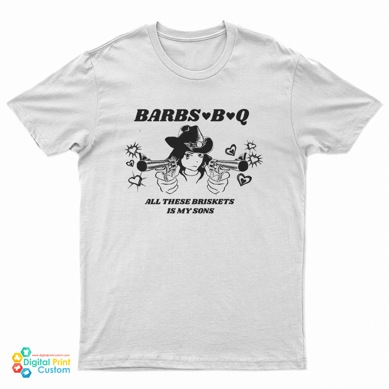 Barbs B Q All These Briskets Is My Sons T-Shirt