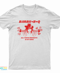 Barbs B Q All These Briskets Is My Sons T-Shirt