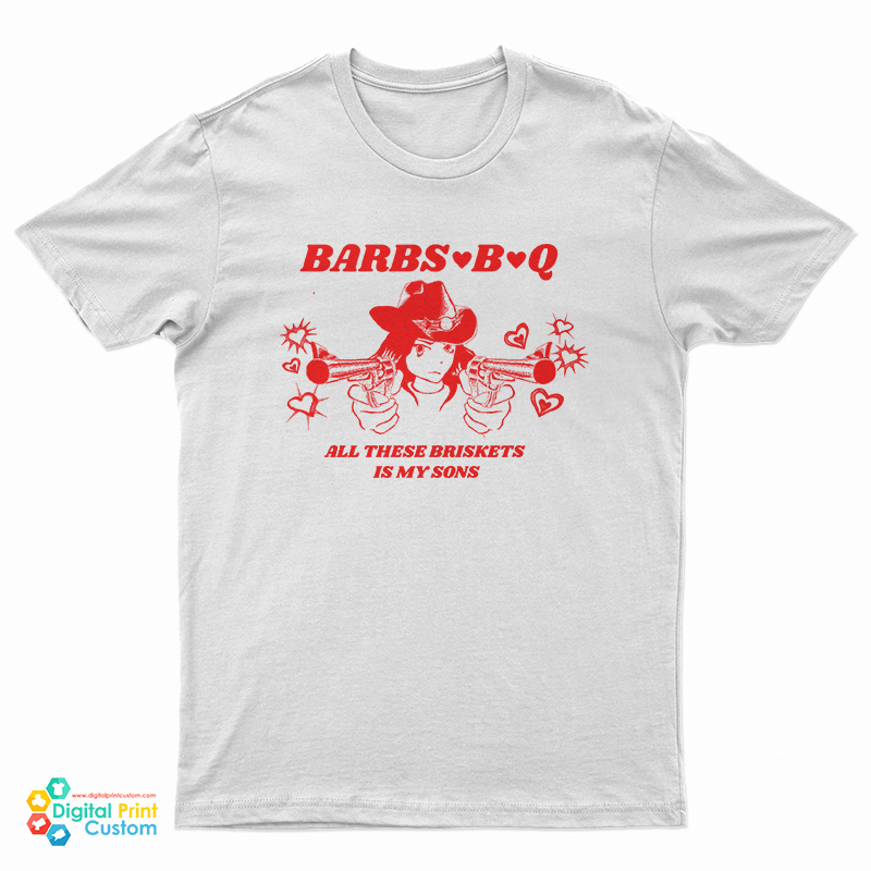 Barbs B Q All These Briskets Is My Sons T-Shirt