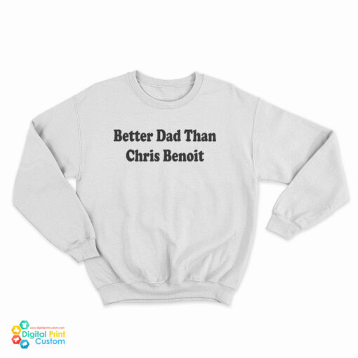 Better Dad Than Chris Benoit Sweatshirt