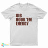 Big Hook 'Em Energy T-Shirt