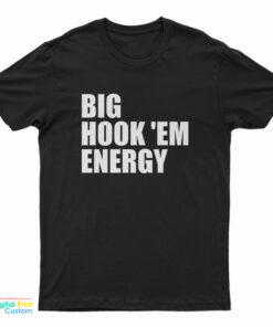 Big Hook 'Em Energy T-Shirt