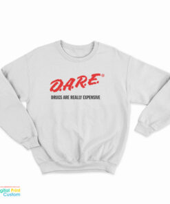 DARE Drugs Are Really Expensive Sweatshirt