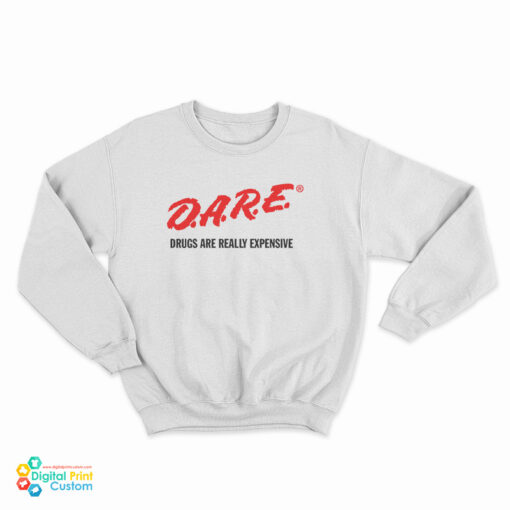 DARE Drugs Are Really Expensive Sweatshirt