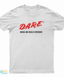 DARE Drugs Are Really Expensive T-Shirt