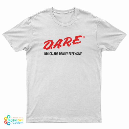 DARE Drugs Are Really Expensive T-Shirt