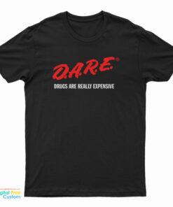 DARE Drugs Are Really Expensive T-Shirt