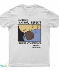Dear Racism I Am Not My Ancestors T-Shirt