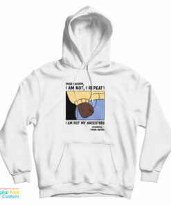Dear Racism I Am Not My Ancestors Hoodie