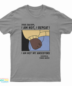 Dear Racism I Am Not My Ancestors T-Shirt