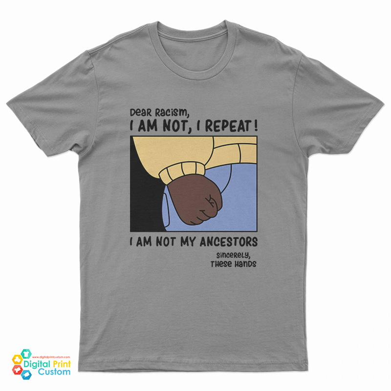 Dear Racism I Am Not My Ancestors T-Shirt
