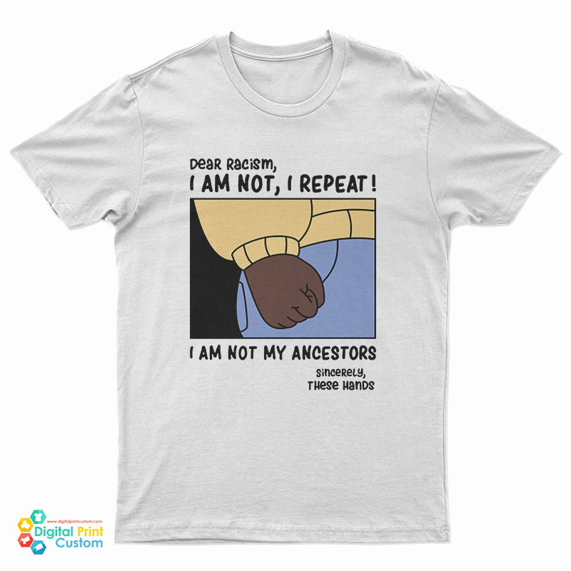 Dear Racism I Am Not My Ancestors T-Shirt